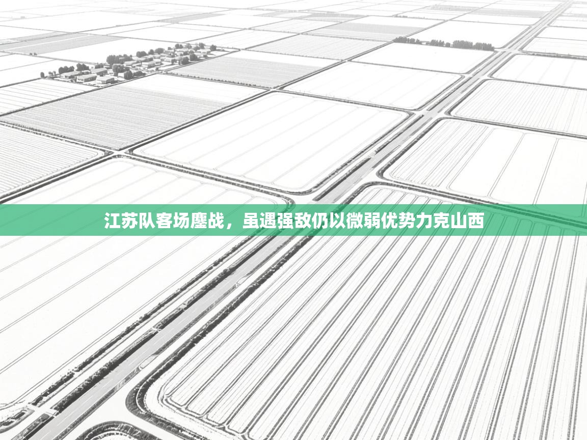 江苏队客场鏖战，虽遇强敌仍以微弱优势力克山西